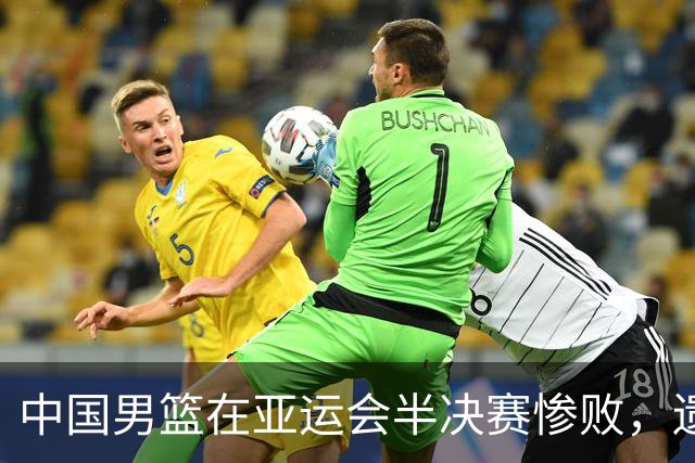 中国男篮在亚运会半决赛惨败，遗憾无缘决赛！